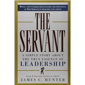 Servant : A Simple Story about the True Essence of Leadership by James C. Hunter